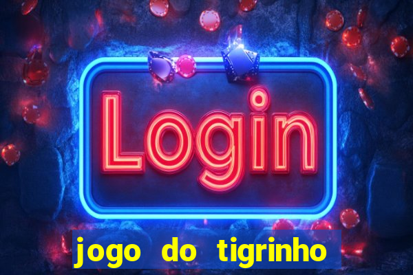 jogo do tigrinho sem deposito